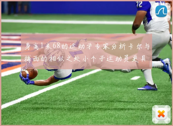 身高1米68的运动学专家分析卡尔与梅西的相似之处小个子运动员更具灵活性与敏捷性