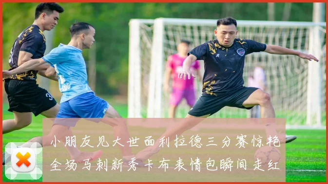 小朋友见大世面利拉德三分赛惊艳全场马刺新秀卡布表情包瞬间走红