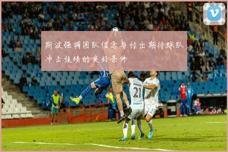 斯波强调团队信念与付出期待球队冲击佳绩的良好条件
